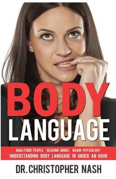 Coperta cărții 'Body Language: Understanding Body Language in Under an Hour, Analyzing People, Reading Minds, Brain Physiology -'