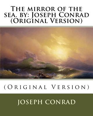 The mirror of the sea. by: Joseph Conrad (Original Version) - Joseph Conrad