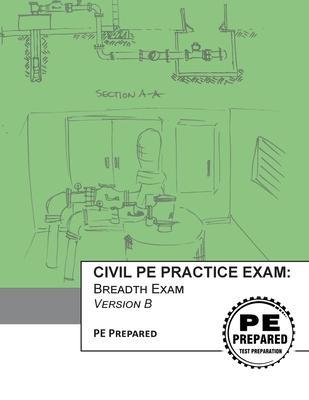 Civil PE Practice Exam: Breadth Exam Version B - Pe Prepared Llc