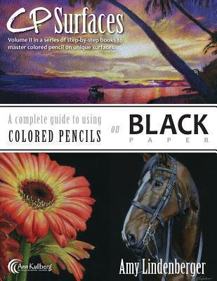 CP Surfaces: A Complete Guide to Using Colored Pencils on Black Paper - Ann Kullberg