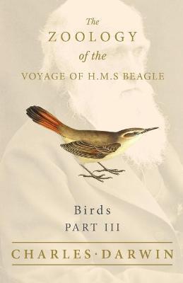 Birds - Part III - The Zoology of the Voyage of H.M.S Beagle: Under the Command of Captain Fitzroy - During the Years 1832 to 1836 - Charles Darwin