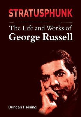 Stratusphunk: The Life and Works of George Russell - Duncan A. Heining