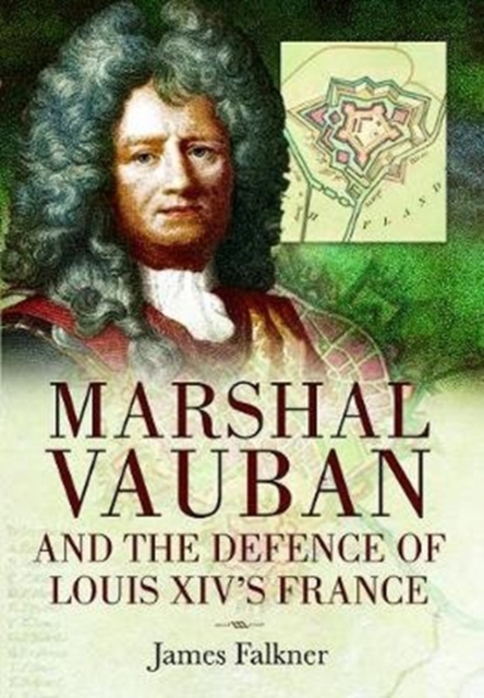 Marshal Vauban and the Defence of Louis XIV's France - James Falkner