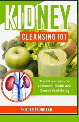 Kidney Cleansing 101: The Ultimate Guide To Kidney Health And Overall Well-Being - Fhilcar Faunillan