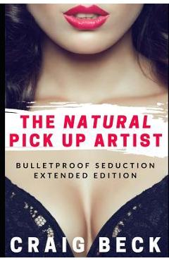 Poza produsului The Natural Pick Up Artist: Bulletproof Seduction Extended Edition - Craig Beck
