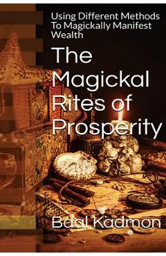 Poza produsului The Magickal Rites of Prosperity: Using Different Methods To Magickally Manifest Wealth - Baal Kadmon