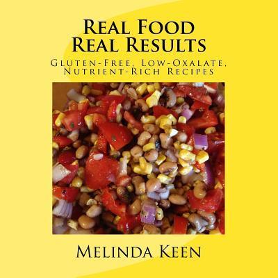 Real Food Real Results: Gluten-Free, Low-Oxalate, Nutrient-Rich Recipes - Melinda Keen