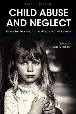 Child Abuse and Neglet: Mandated Reporting and Working with Child Survivors - Julia A. Baxter