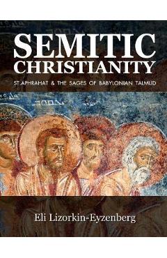 Coperta cărții 'Semitic Christianity: St. Aphrahat & The Sages of Babylonian Talmud - Eli Lizorkin-eyzenberg'
