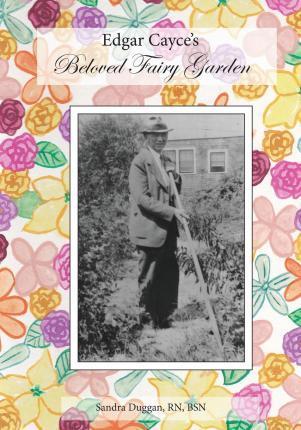 Edgar Cayce's Beloved Fairy Garden - Sandra Duggan