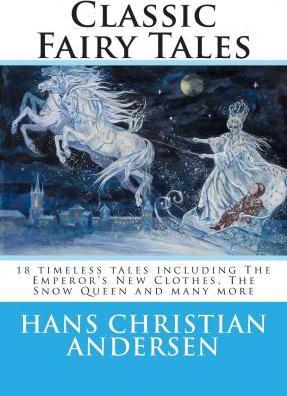 Classic Fairy Tales of Hans Christian Andersen: 18 stories including The Emperor's New Clothes, The Snow Queen & The Real Princess - Hans Christian Andersen