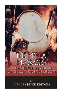 The My Lai Massacre: The History of the Vietnam War's Most Notorious Atrocity - Charles River