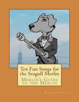 Merlin's Guide to the Merlin - 10 Fun Songs for the Seagull Merlin: The First Seagull Merlin Songbook on Amazon - Joe Speers