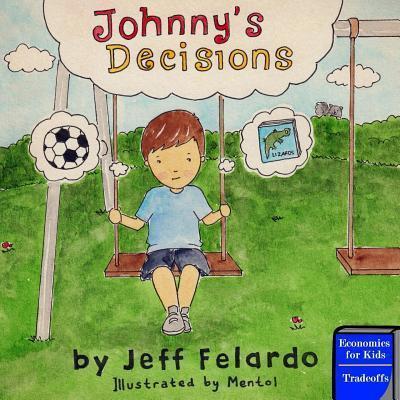 Johnny's Decisions: Economics for Kids: Tradeoffs - Jeff Felardo