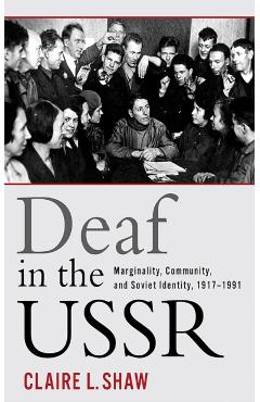 Coperta cărții 'Deaf in the USSR: Marginality, Community, and Soviet Identity, 1917-1991 - Claire L. Shaw'