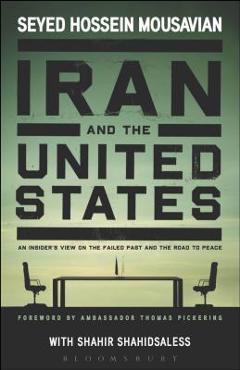 Coperta cărții 'Iran and the United States An Insider's View on the Failed Past and the Road to Peace - Seyed Hossein Mousavian'