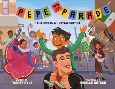 Pepe and the Parade: A Celebration of Hispanic Heritage - Tracey Kyle
