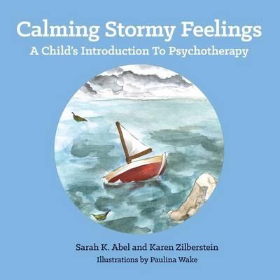 Calming Stormy Feelings: A Child's Introduction to Psychotherapy - Sarah Abel