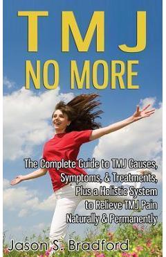 Coperta cărții 'TMJ No More: The Complete Guide to TMJ Causes, Symptoms, & Treatments, Plus a Holistic System to Relieve TMJ Pain'