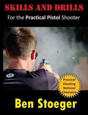 Coperta cărții 'Skills and Drills: For the Practical Pistol Shooter - Ben Stoeger'