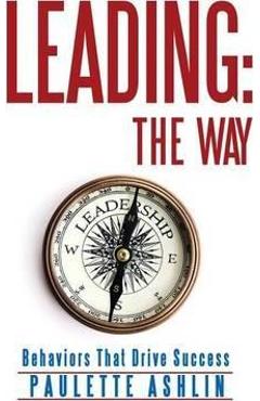 Poza produsului Leading: The Way: Behaviors That Drive Success - Paulette Ashlin