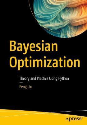 Bayesian Optimization: Theory and Practice Using Python - Peng Liu