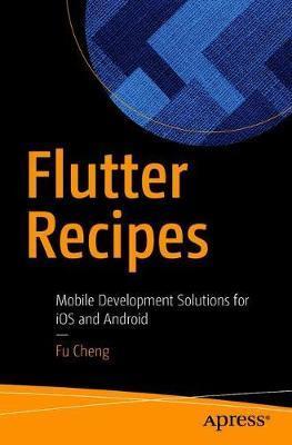Flutter Recipes: Mobile Development Solutions for IOS and Android - Fu Cheng