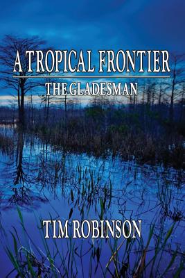 A Tropical Frontier: The Gladesman - Tim Robinson