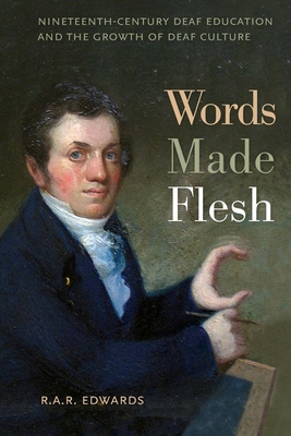 Words Made Flesh: Nineteenth-Century Deaf Education and the Growth of Deaf Culture - R. A. R. Edwards