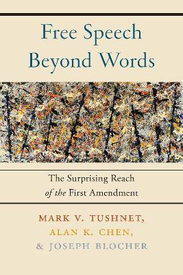 Free Speech Beyond Words: The Surprising Reach of the First Amendment - Mark V. Tushnet