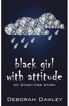 Coperta cărții 'black girl with attitude: My Story/Her Story - Deborah Dawley'