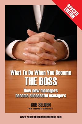 What to Do When You Become the Boss: How New Managers Become Successful Managers - Bob Selden