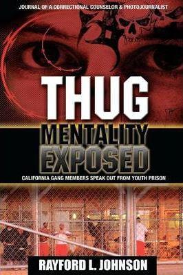 Thug Mentality Exposed Book: California Gang Members Speak Out From Prison - Rayford Lorenz Johnson