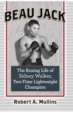 Poza produsului Beau Jack: The Boxing Life of Sidney Walker, Two-Time Lightweight Champion - Robert Mullins