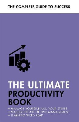 The Ultimate Productivity Book: Manage Your Time, Increase Your Efficiency, Get Things Done - Tina Konstant