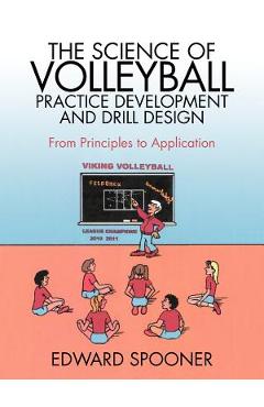 Coperta cărții 'The Science of Volleyball Practice Development and Drill Design: From Principles to Application - Edward Spooner'