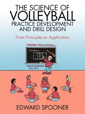 Coperta cărții 'The Science of Volleyball Practice Development and Drill Design: From Principles to Application - Edward Spooner'