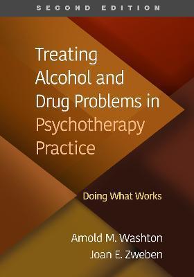 Treating Alcohol and Drug Problems in Psychotherapy Practice: Doing What Works - Arnold M. Washton