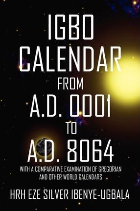 Igbo Calendar from A.D. 0001 to A.D. 8064 - Hrh Eze Silver Ibenye-ugbala