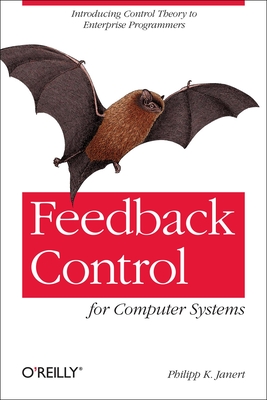 Feedback Control for Computer Systems: Introducing Control Theory to Enterprise Programmers - Philipp K. Janert