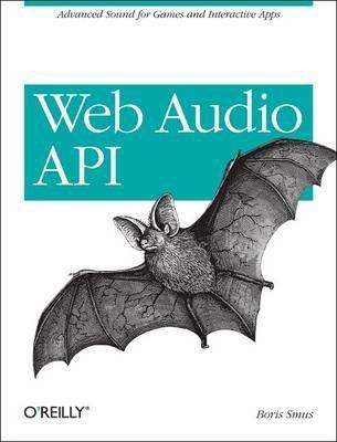 Web Audio API: Advanced Sound for Games and Interactive Apps - Boris Smus
