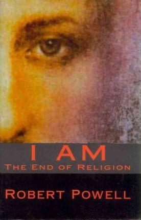 I Am: The End of Religion - Robert Powell