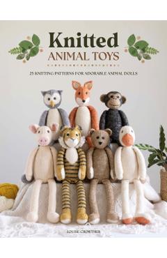 Knitted Animal Toys: 25 Knitting Patterns for Adorable Animal Dolls - Louise Crowther