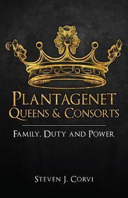 Plantagenet Queens & Consorts: Family, Duty and Power - Steven J. Corvi