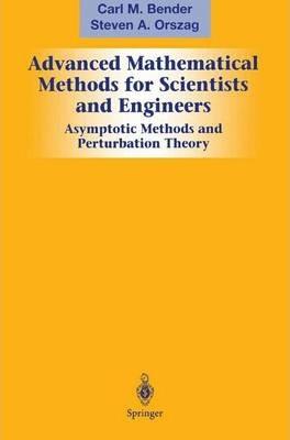 Advanced Mathematical Methods for Scientists and Engineers I: Asymptotic Methods and Perturbation Theory - Carl M. Bender