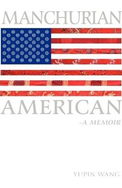 Coperta cărții 'Manchurian American: A Memoir - Wang Yupin Wang'