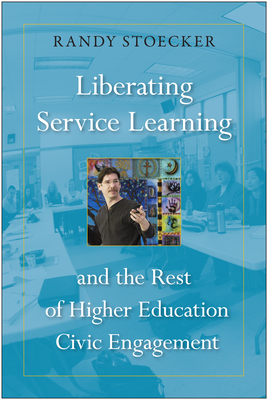 Liberating Service Learning: And the Rest of Higher Education Civic Engagement - Randy Stoecker