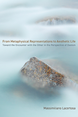 From Metaphysical Representations to Aesthetic Life: Toward the Encounter with the Other in the Perspective of Daoism - Massimiliano Lacertosa