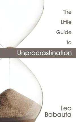 The Little Guide to Unprocrastination - Leo Babauta
