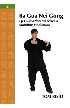 Ba Gua Nei Gong Vol. 2: Qi Cultivation Exercises and Standing Meditation - Tom Bisio